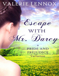 Valerie Lennox — Escape with Mr. Darcy: a Pride and Prejudice variation