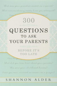 Shannon Alder — 300 Questions to Ask Your Parents Before It's Too Late