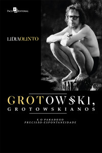 Lidia Olinto Do Valle Silva; — Grotowski, Grotowskianos e o Paradoxo Preciso-espontaneidade