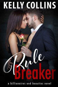 Kelly Collins — Rule Breaker: A Billionaires and Beauties Novel