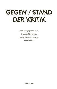 Andrea Allerkamp, Pablo Valdivia Orozco, Sophie Witt — Gegen/Stand der Kritik