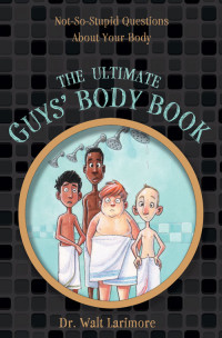 Walt Larimore, MD; — The Ultimate Guys' Body Book