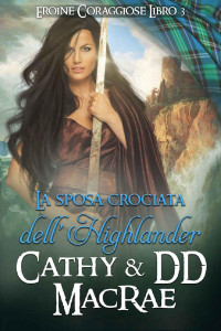 Cathy MacRae & DD MacRae — La Sposa Crociata dell’Highlander (Eroine Coraggiose Vol. 3) (Italian Edition)