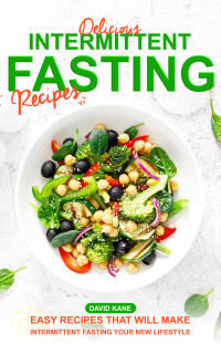 Kane, David — Delicious Intermittent Fasting Recipes: Easy recipes that will make intermittent fasting your new lifestyle