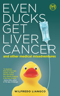 Wilfredo Liangco — Even Ducks Get Liver Cancer and other medical misadventures