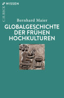 Bernhard Maier — Globalgeschichte der frühen Hochkulturen