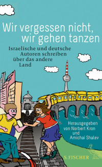 Prinz, Alois — Wir vergessen nicht, wir gehen tanzen · Israelische und deutsche Autoren schreiben über das andere Land