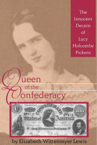 Elizabeth Wittenmyer Lewis — Queen of the Confederacy: The Innocent Deceits of Lucy Holcombe Pickens