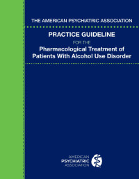 Guideline Writing Group, Systematic Review Group, Steering Committee on Practice Guidelines & APA Assembly Liaisons — Practice Guideline for the Pharmacological Treatment of Patients with Alcohol Use Disorder