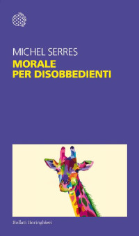 Michel Serres [Serres, Michel] — Morale per disobbedienti