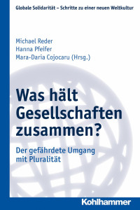 Michael Reder & Hanna Pfeifer & Mara-Daria Cojocaru — Was hält Gesellschaften zusammen?: Der gefährdete Umgang mit Pluralität