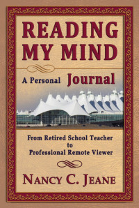 Nancy C. Jeane — Reading My Mind. A Personal Journal: From Retired School Teacher to Professional Remote Viewer