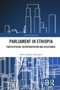 Mercy Fekadu Mulugeta — Parliament in Ethiopia; Participation, Representation and Resistance