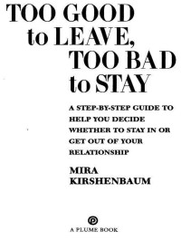 Mira Kirshenbaum — Too Good to Leave, Too Bad to Stay: A Step-by-Step Guide to Help You Decide Whether to Stay In or Get Out of Your Relationship