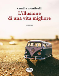Camilla Monticelli — L'illusione di una vita migliore (Italian Edition)