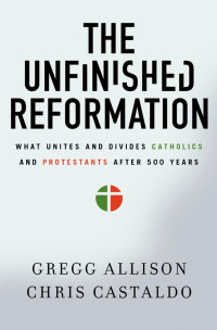 Gregg Allison;Christopher A. Castaldo; — The Unfinished Reformation