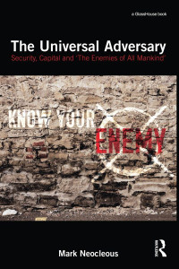 Mark Neocleous — The Universal Adversary: Security, Capital and 'The Enemies of All Mankind'