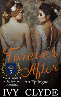 Ivy Clyde [Clyde, Ivy] — Forever After: An Epilogue (Mafia Lord of Knightswood Academy Book 3)