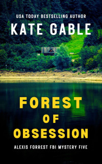 Kate Gable — Forest of Obsession: Addictive crime mystery with shocking twist (Alexis Forrest FBI Mystery Thriller Book 5)