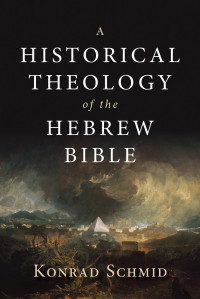 Konrad Schmid; — A Historical Theology of the Hebrew Bible