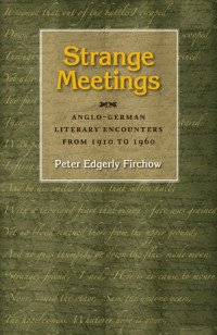 Peter Edgerly Firchow — Strange Meetings: Anglo-German Literary Encounters from 1910 to 1960