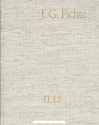 Johann Gottlieb Fichte — J. G. Fichte-Gesamtausgabe II, 10