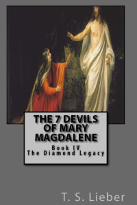 T. S. Lieber [Lieber, T. S.] — The 7 Devils of Mary Magdalene