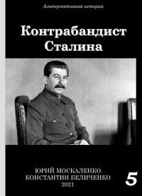 Юрий Николаевич Москаленко & Константин Беличенко — Контрабандист Сталина Книга 5