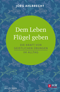 Jrg Ahlbrecht; — Dem Leben Flgel geben