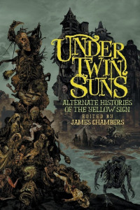 James Chambers (ed.) — Under Twin Suns: Alternate Histories of the Yellow Sign