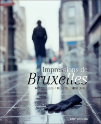 Bernard Gilson, Nathalie Gassel, Jean Jauniaux, Jean-Pierre Orban, Jean-Pierre Pisetta, Jean-Paul Raemdonck, Marianne Sluszny, Evelyne Wilwerth, Alain Geronnez, François Goffin, Philippe Herbet — Impressions de Bruxelles