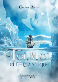 Caroline Peiffer — Toi, Moi et l'Antarctique (French Edition)