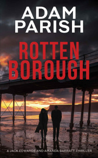 Adam Parish — Rotten Borough : explosive fast moving thriller