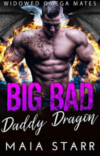 Maia Starr [Starr, Maia] — Big Bad Daddy Dragon (Widowed Omega Mates Book 3)