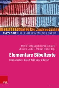 Martin Rothgangel, Henrik Simojoki, Christine Gerber, Andreas Michel — Elementare Bibeltexte