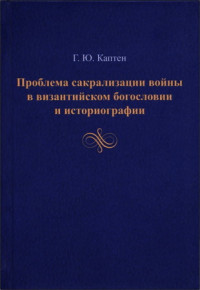 Герман Юриевич Каптен — Проблема сакрализации войны в византийском богословии и историографии