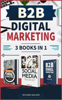 Walker, Richard — B2B Digital Marketing - 3 Books in 1