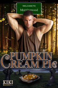 Kiki Burrelli — Pumpkin Cream Pie: Welcome to Morningwood Omegaverse Book Seven