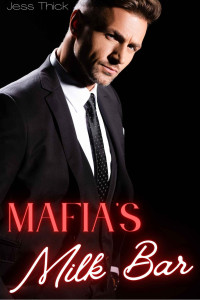 Thick, Jess — Mafia's Milk Bar: A Dark Mafia Romance