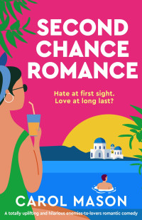 Carol Mason — Second Chance Romance: A totally uplifting and hilarious enemies-to-lovers romantic comedy