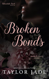 Taylor Jade — Broken Bonds (Unbreakable Bonds Series Book 1)