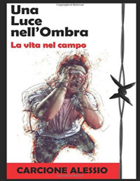 Alessio Carcione — Una Luce nell'Ombra: La vita nel campo (Italian Edition)