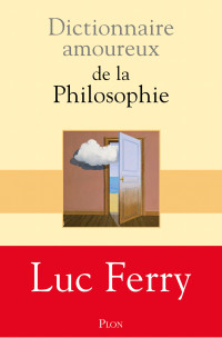 Luc Ferry — Dictionnaire amoureux de la philosophie