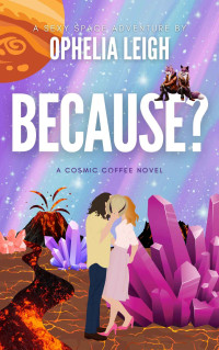 Ophelia Leigh — BECAUSE? (Cosmic Coffee Book 2)