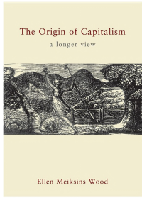 Ellen Meiksins Wood — The Origin of Capitalism: A Longer View