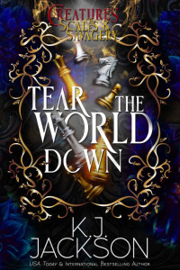 K.J. Jackson — Tear the World Down: A Fated Mates Mythological Fantasy Romance (Creatures of Scales & Savagery Book 2)