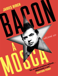 James Birch — Bacon a Mosca