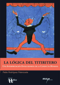 Pablo Rodríguez Palenzuela — La lógica del titiritero: Una interpretación evolucionista de la conducta humana 