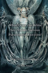 Ken Ammi — What Does the Bible Say About Various Paranormal Entities?: A Styled Paranormology