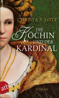 Lotz, Christa S. — Die Köchin und der Kardinal